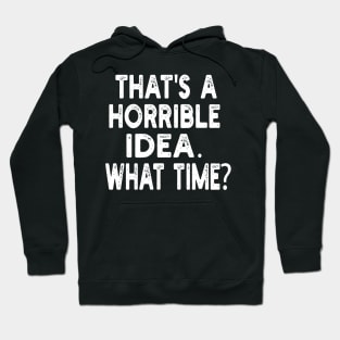 that's a horrible idea. what time? Hoodie